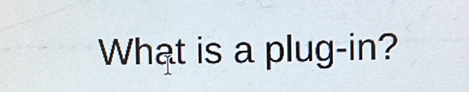 What is a plug-in?