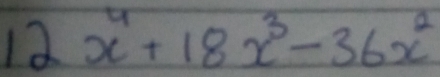 12x^4+18x^3-36x^2