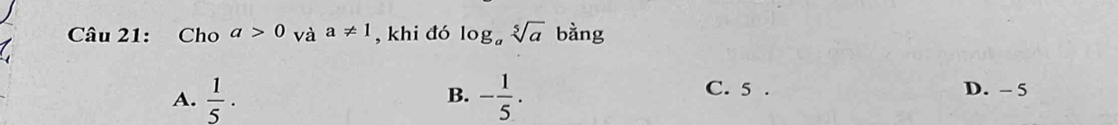 Cho a>0 và a!= 1 , khi đó log _asqrt[5](a) bàng
A.  1/5 · - 1/5 . 
B.
C. 5. D. - 5