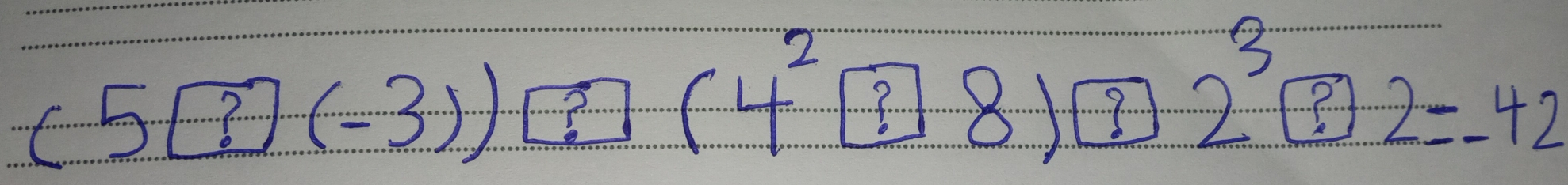 (5[?](-3)) ?(4^2boxed ?2^3boxed ?2=-42