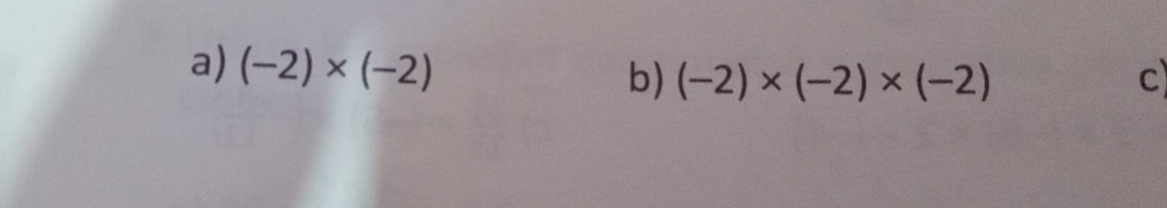 (-2)* (-2)
b) (-2)* (-2)* (-2) c)