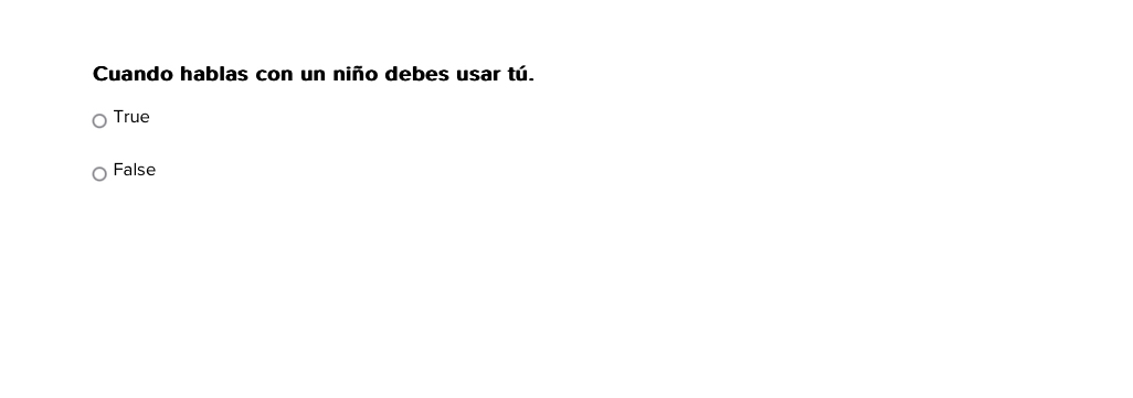 Cuando hablas con un niño debes usar tú.
True
False