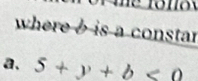 where b is a constar 
a. 5+y+b<0</tex>