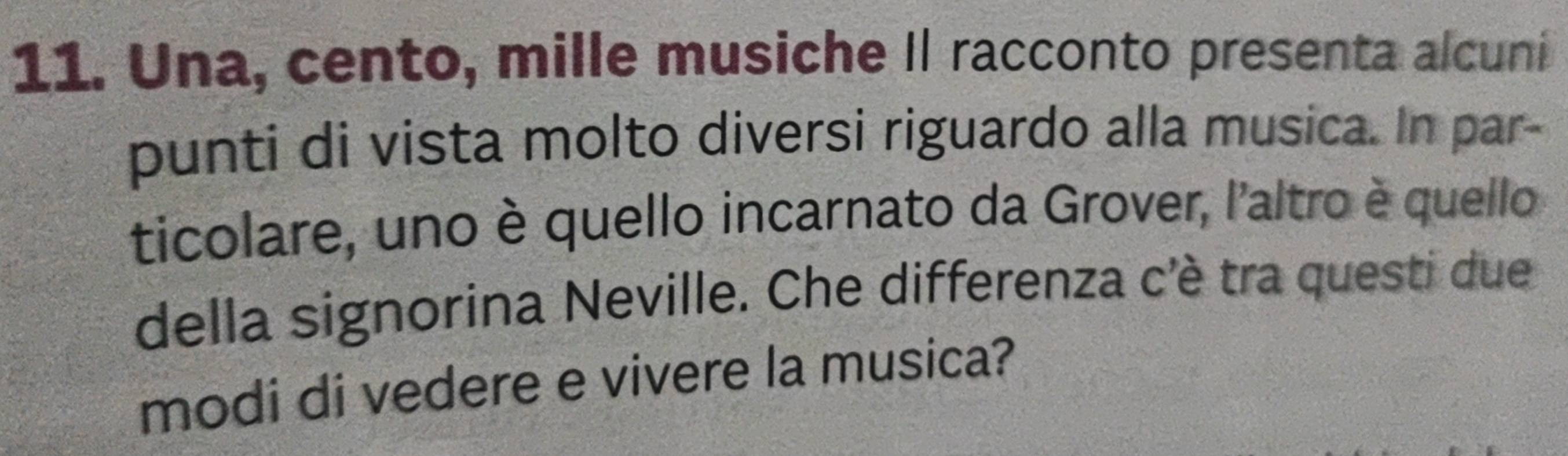 Una, cento, mille musiche II racconto presenta alcuni 
punti di vista molto diversi riguardo alla musica. In par- 
ticolare, uno è quello incarnato da Grover, l'altro è quello 
della signorina Neville. Che differenza c'è tra questi due 
modi di vedere e vivere la musica?