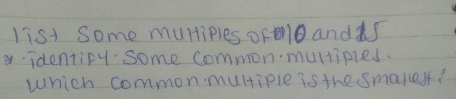 list Some multiples of ands 
xidentiry some commonmultipied. 
which commonmultiple is the smalles?