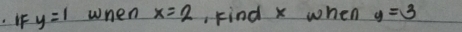 .I y=1 when x=2 Find x when y=3