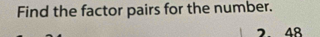 Find the factor pairs for the number.
2.48