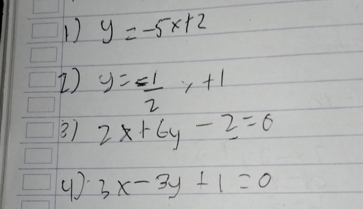 y=-5x+2
y= (-1)/2 x+1
2) 2x+6y-2=0
3x-3y+1=0