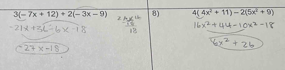 3(-7x+12)+2(-3x-9)
8)
4(4x^2+11)-2(5x^2+9)