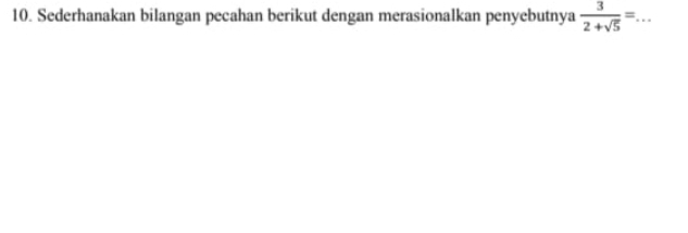 Sederhanakan bilangan pecahan berikut dengan merasionalkan penyebutnya  3/2+sqrt(5) =. _