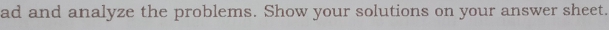 ad and analyze the problems. Show your solutions on your answer sheet.