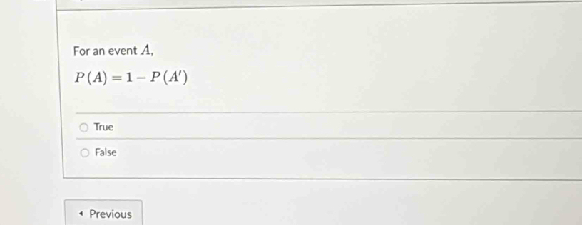 For an event A.
P(A)=1-P(A')
True
False
Previous