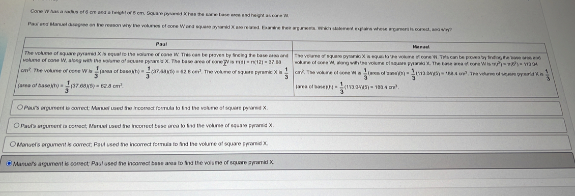 Cone W has a radius of 6 cm and a height of 5 cm. Square pyramid X has ...