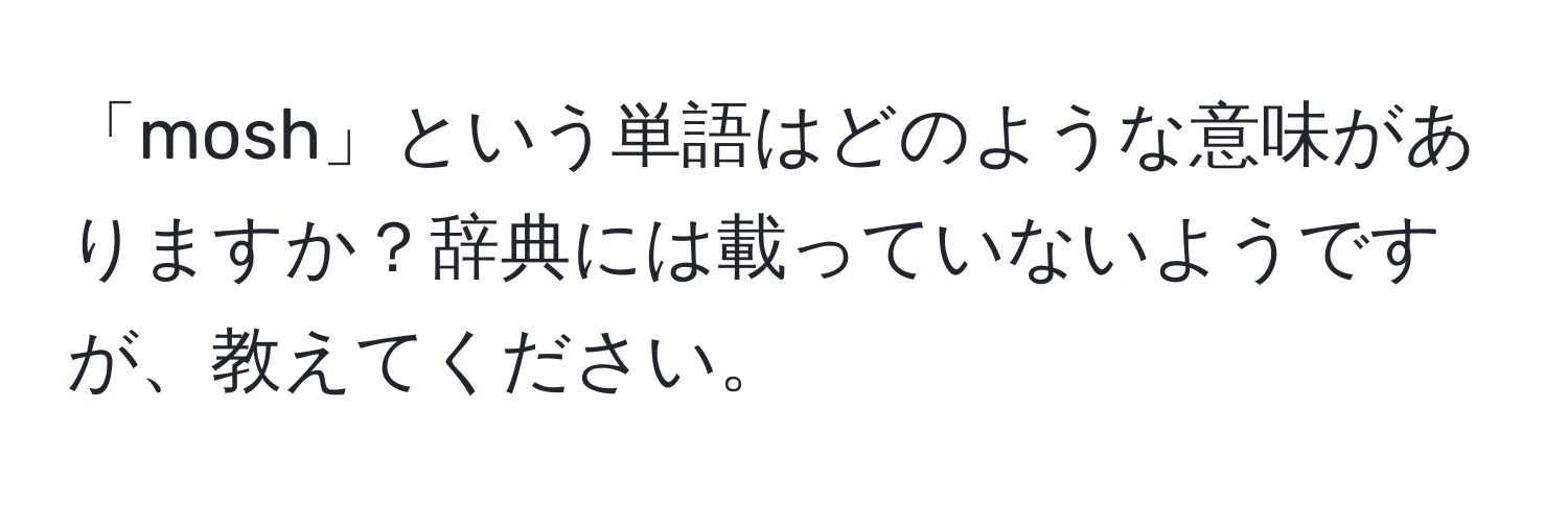 「mosh」という単語はどのような意味がありますか？辞典には載っていないようですが、教えてください。