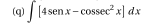 ∈t [4sen x-cosec^2x]dx