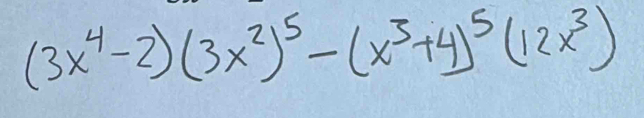 (3x^4-2)(3x^2)^5-(x^3+4)^5(12x^3)