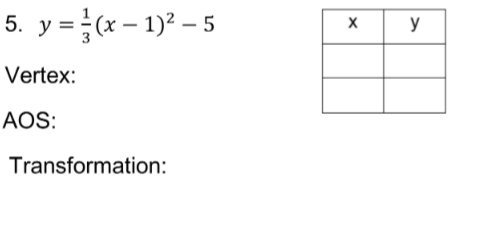 y= 1/3 (x-1)^2-5
Vertex: 
AOS: 
Transformation: