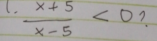 (.  (x+5)/x-5 <0</tex> ?