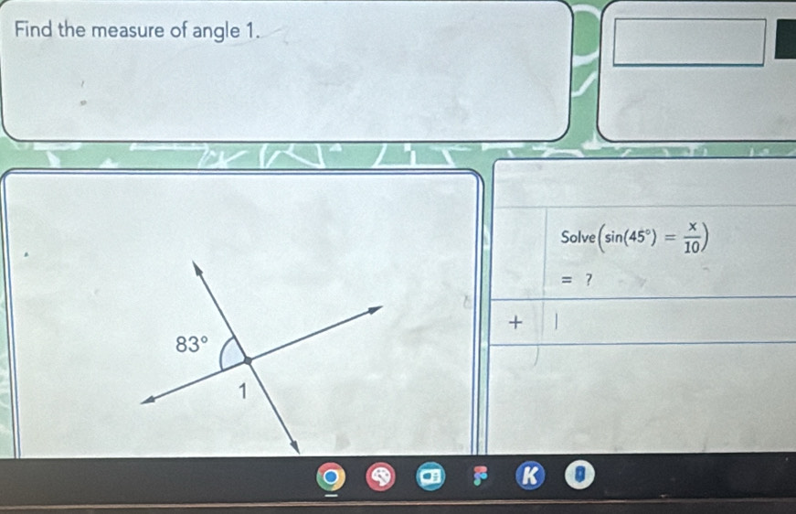 Find the measure of angle 1.
Solve (sin (45°)= x/10 )
= ?
+