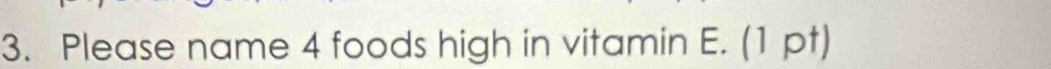 Please name 4 foods high in vitamin E. (1 pt)