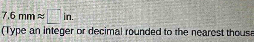 7.6mmapprox □ in. 
(Type an integer or decimal rounded to the nearest thousa