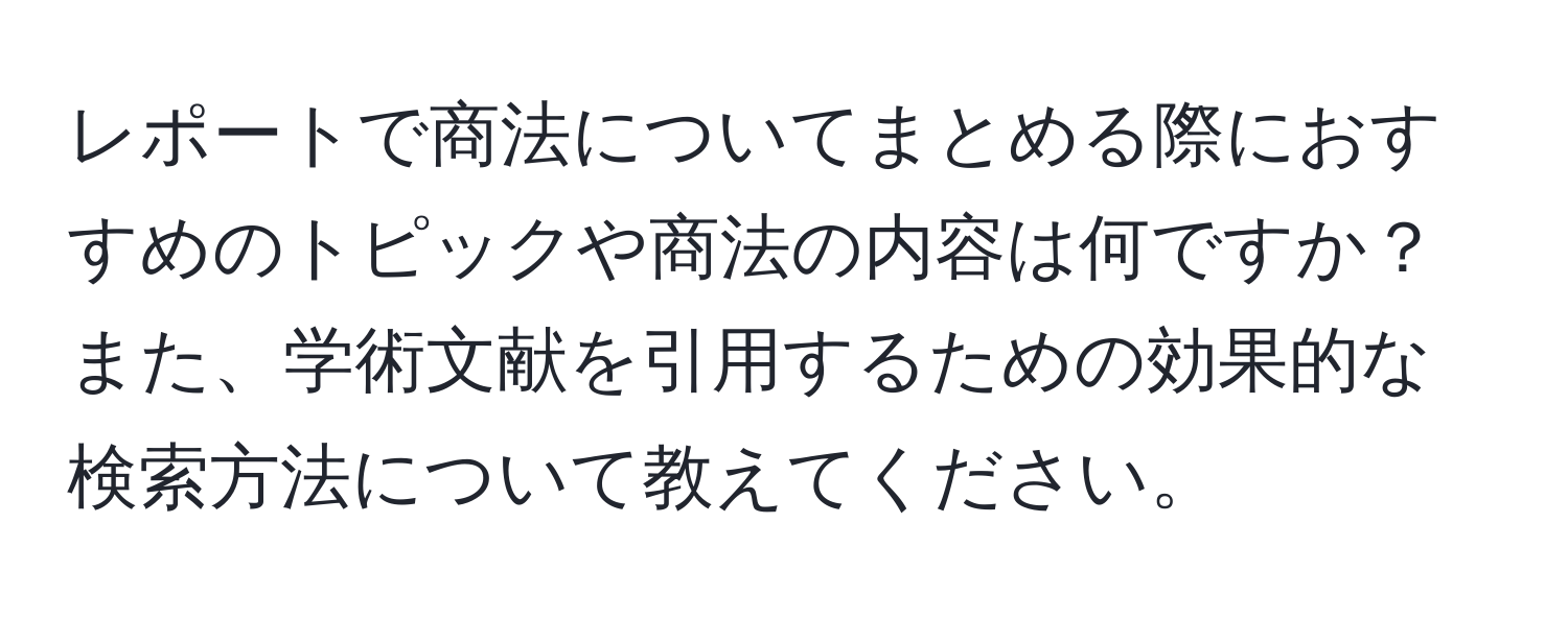 レポートで商法についてまとめる際におすすめのトピックや商法の内容は何ですか？また、学術文献を引用するための効果的な検索方法について教えてください。