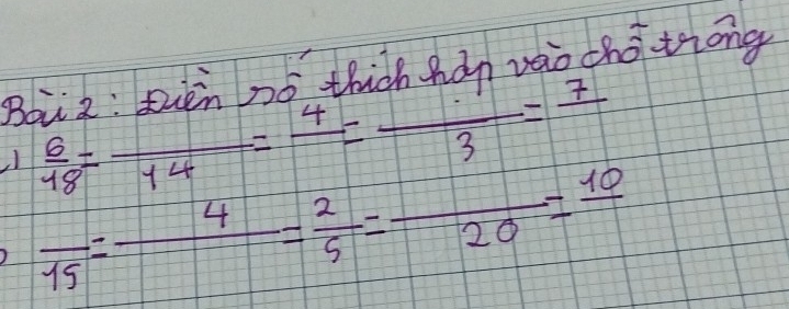 Boi z:Ràn nó thich hán váo chó trong
 6/18 =frac 14=frac 4=frac 3=frac 7
frac 15=frac 4= 2/5 =frac 20=frac 10