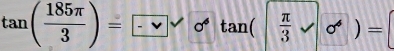 tan ( 185π /3 )= -π  6tan ( π /3  sigma^4)=
