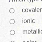 covaler 
ionic 
metalli