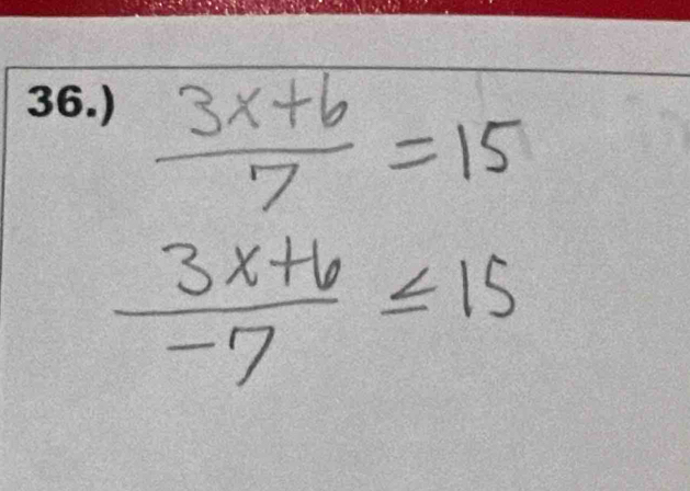  (3x+6)/7 =15
 (3x+6)/-7 ≤ 15