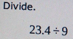 Divide.
23.4/ 9