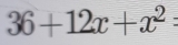 36+12x+x^2 :