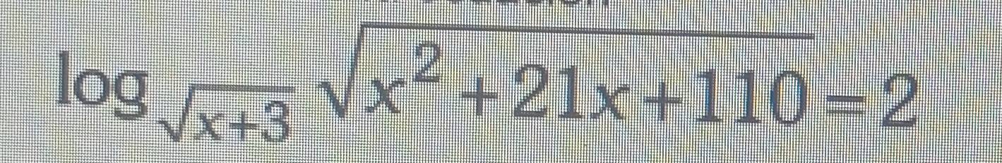 log _sqrt(x+3)sqrt(x^2+21x+110)=2