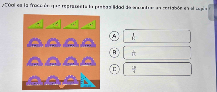 ¿Cúal es la fracción que representa la probabilidad de encontrar un cartabón en el cajón ?
A  1/16 
B  4/16 
C  16/4 