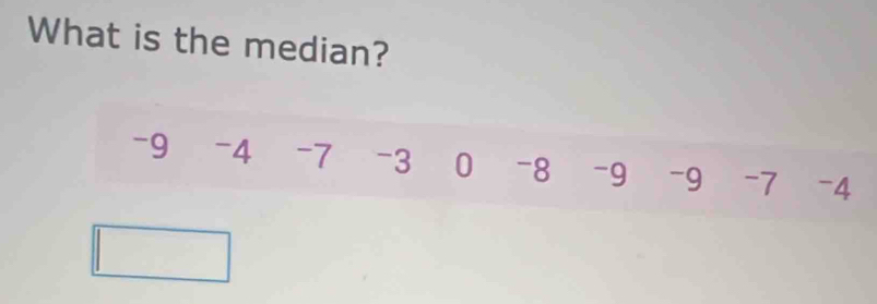 What is the median?
-9 -4 -7 -3 0 -8 -9 -9 -7 -4