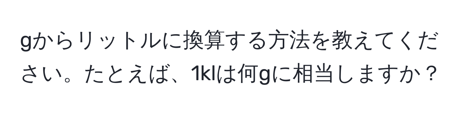 gからリットルに換算する方法を教えてください。たとえば、1klは何gに相当しますか？