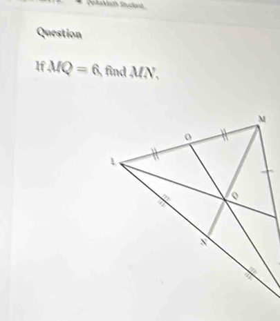 Peltabath Studant 
Question 
If MQ=6 find MN,