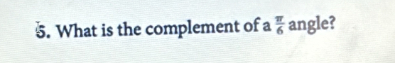 What is the complement of a π /6  angle?