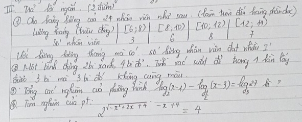 If Wd lài ngán. (2hùm) 
④ Oho Baing Ruling cuò 24 whain vicn nhu sau. (lan ton dǎn faing phānda() 
Libing Mhang Chiíu dǒing) beginvmatrix [6,8) 3endvmatrix  ([8,0])/6  [10,12) [12,14)
SO' whán vién B 
Uot Paving futing thang ma Co' so' Quiong whàn vàn daf whuiù I' 
⑩Not bink thing 2bi xanh, 4b:2b'. Tik rad suaf do zong fan lay 
diòi 3 bì mà 3 bì do Khong cng mài 
③ Tong cad nghim cuó phacing hinh log _2(x-1)-log _ 1/2 (x-3)=log _327 A? 
③. Tim nghum cuo pt: 2^(sqrt(-x^2)+2x+4)-x+4=4