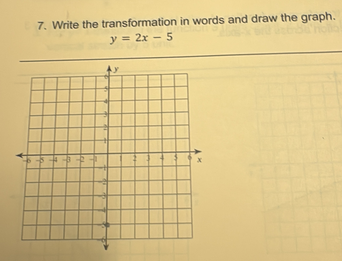 Write the transformation in words and draw the graph.
y=2x-5