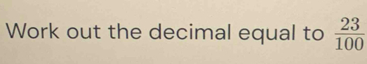 Work out the decimal equal to  23/100 