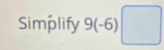 Simplify 9(-6)□