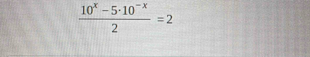  (10^x-5· 10^(-x))/2 =2