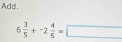 Add.
6 3/5 +-2 4/5 =□