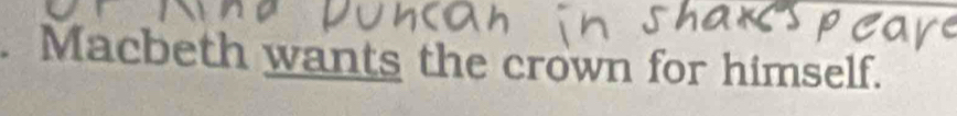 Macbeth wants the crown for himself.