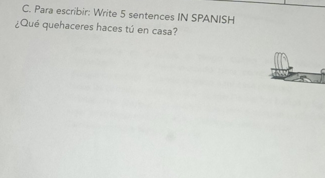 Para escribir: Write 5 sentences IN SPANISH 
¿Qué quehaceres haces tú en casa?