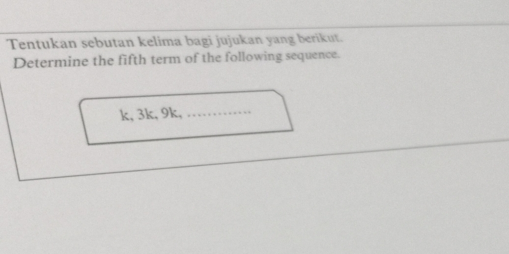 Tentukan sebutan kelima bagi jujukan yang berikut. 
Determine the fifth term of the following sequence.
k, 3k, 9k,_