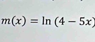 m(x)=ln (4-5x)