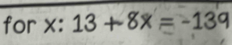 for x : 13+8x=-139