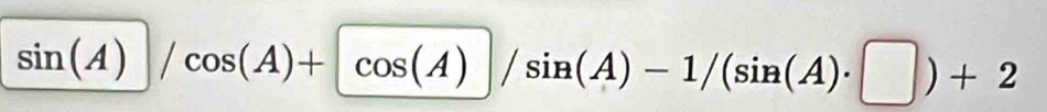 sin (A)| /cos (A)+ cos (A)/sin (A)-1/(sin (A)· □ )+2